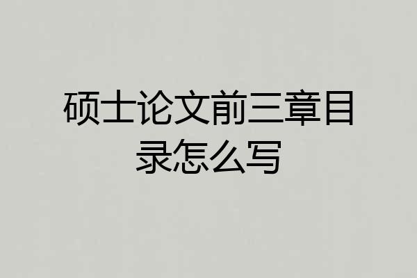 硕士论文前三章目录怎么写