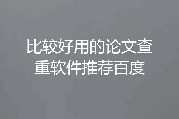 比较好用的论文查重软件推荐百度