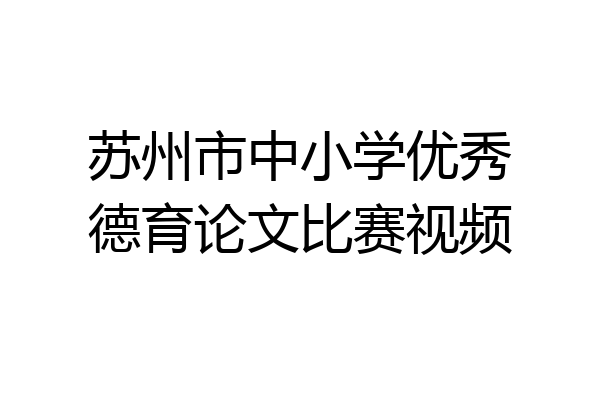 苏州市中小学优秀德育论文比赛视频