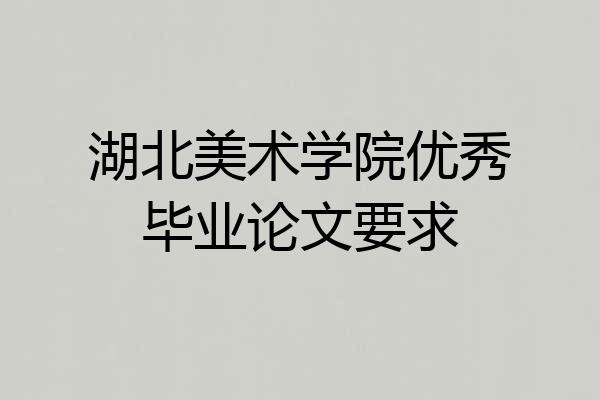 湖北美术学院优秀毕业论文要求