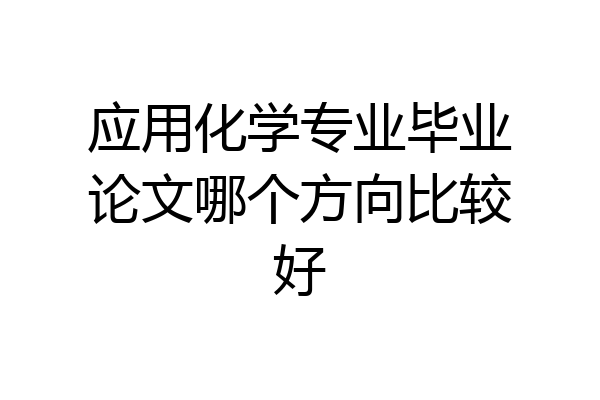 应用化学专业毕业论文哪个方向比较好