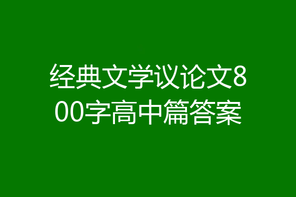 经典文学议论文800字高中篇答案