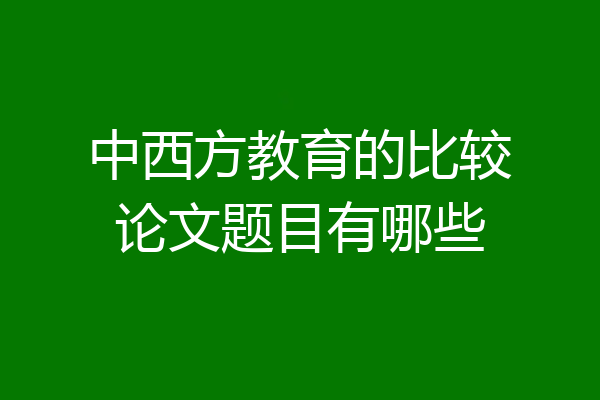 中西方教育的比较论文题目有哪些