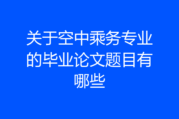 关于空中乘务专业的毕业论文题目有哪些