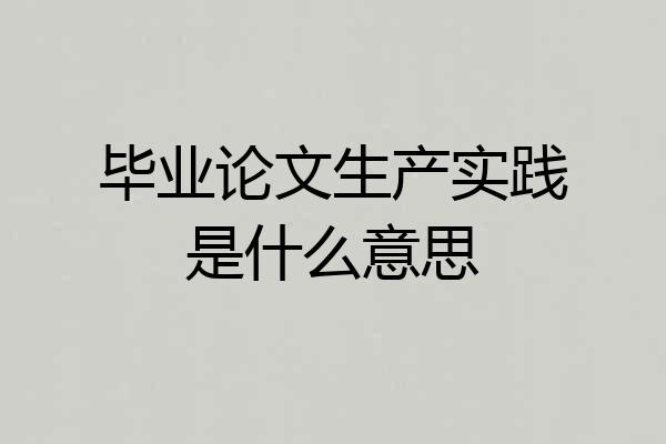 毕业论文生产实践是什么意思