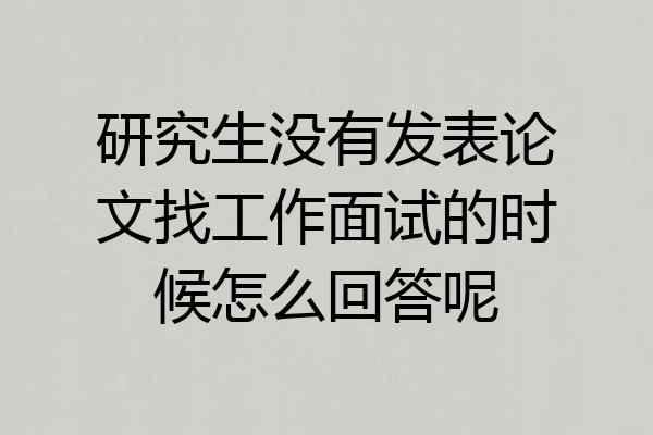 研究生没有发表论文找工作面试的时候怎么回答呢