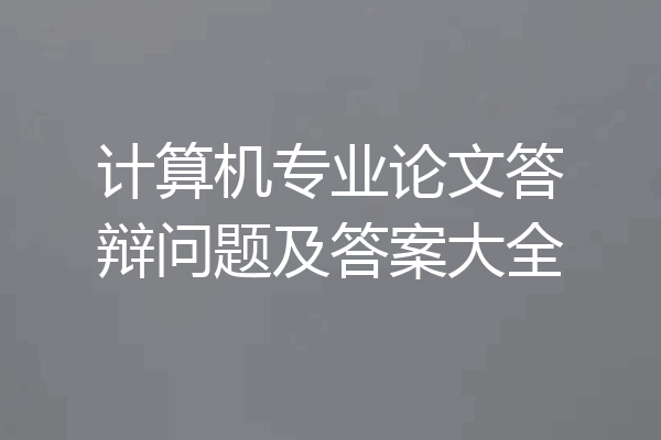 计算机专业论文答辩问题及答案大全
