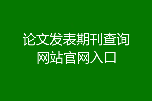 论文发表期刊查询网站官网入口