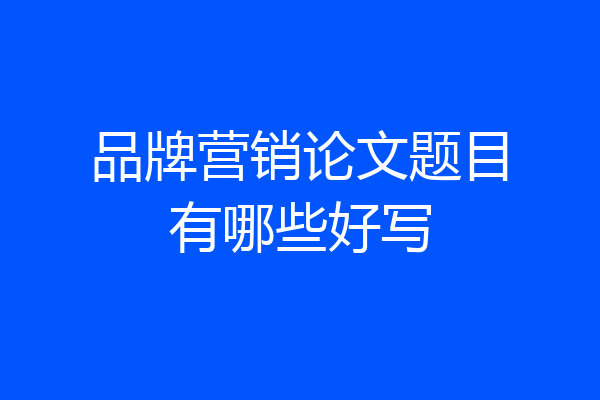 品牌营销论文题目有哪些好写
