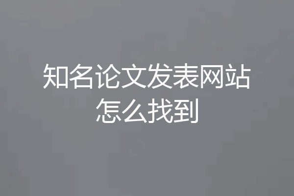 知名论文发表网站怎么找到