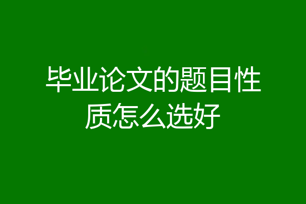 毕业论文的题目性质怎么选好