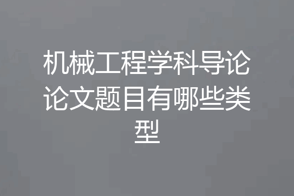 机械工程学科导论论文题目有哪些类型