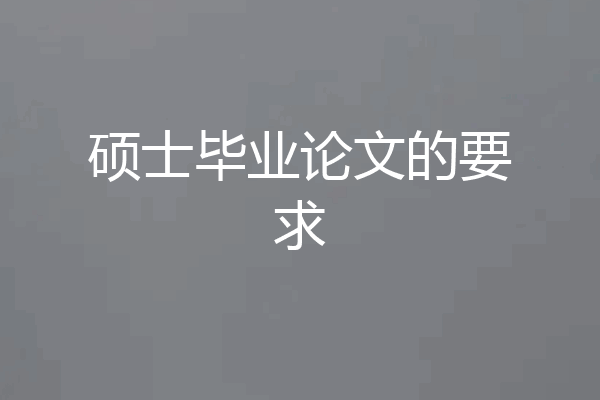 硕士毕业论文的要求