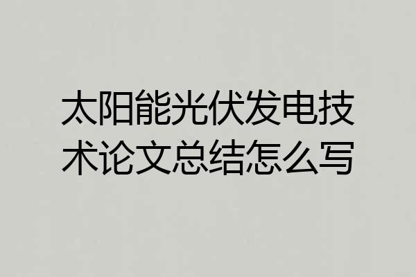 太阳能光伏发电技术论文总结怎么写