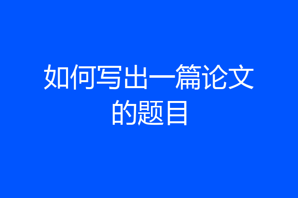如何写出一篇论文的题目