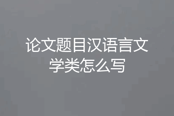论文题目汉语言文学类怎么写