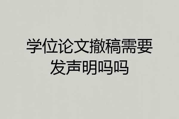 学位论文撤稿需要发声明吗吗