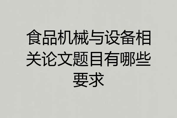 食品机械与设备相关论文题目有哪些要求