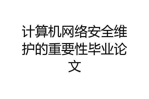 计算机网络安全维护的重要性毕业论文