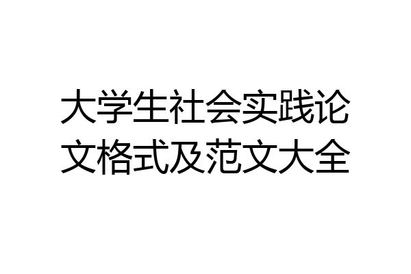 大学生社会实践论文格式及范文大全