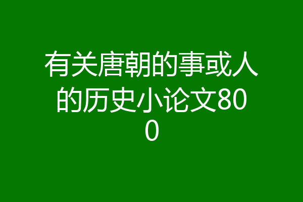 有关唐朝的事或人的历史小论文800