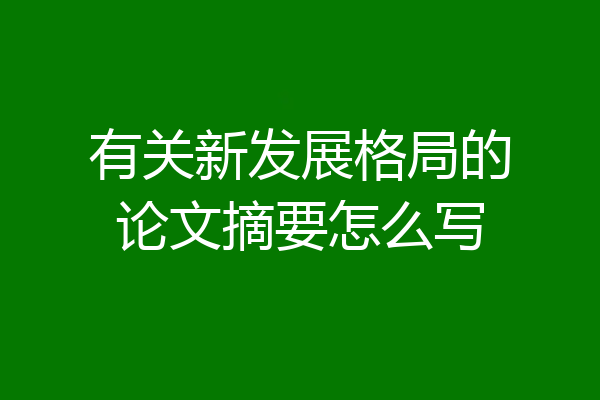 有关新发展格局的论文摘要怎么写