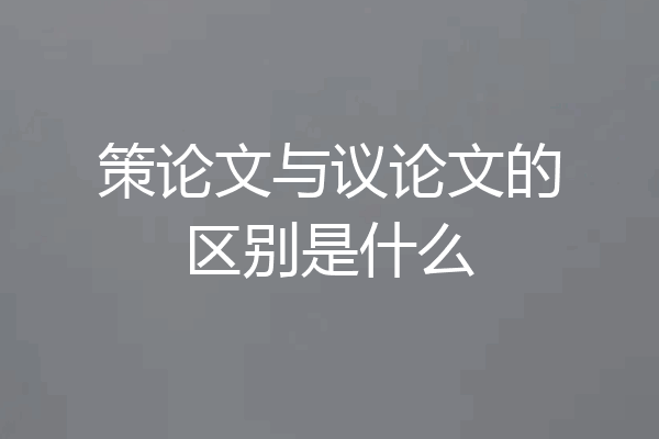 策论文与议论文的区别是什么