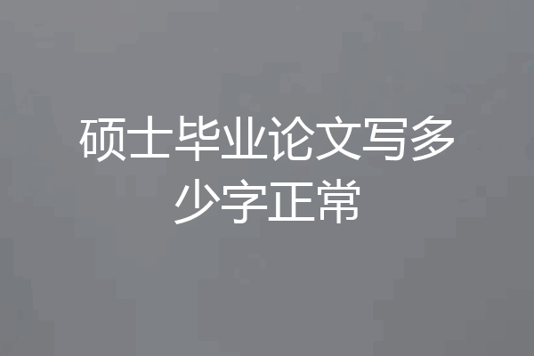 硕士毕业论文写多少字正常