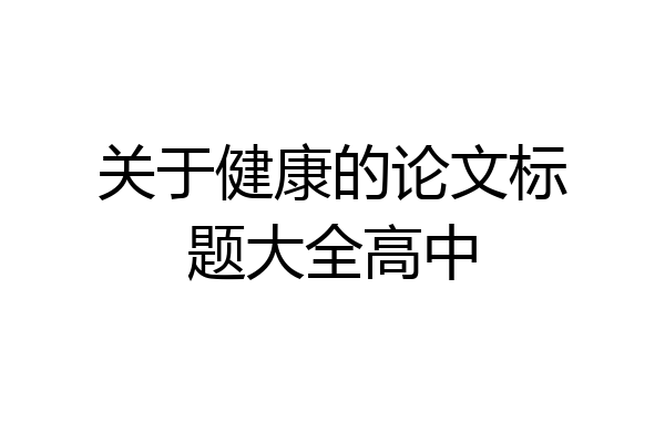 关于健康的论文标题大全高中
