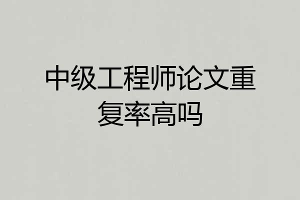 中级工程师论文重复率高吗