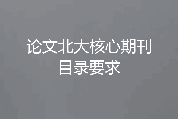 论文北大核心期刊目录要求