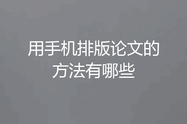 用手机排版论文的方法有哪些