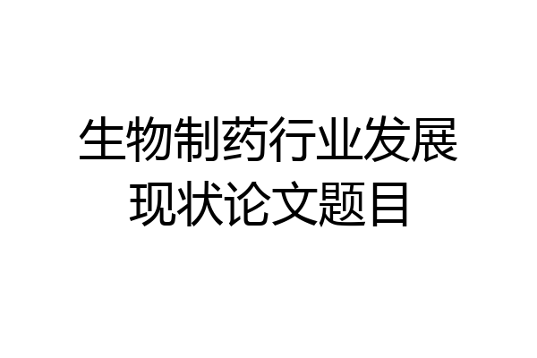 生物制药行业发展现状论文题目