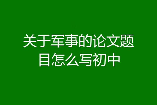 关于军事的论文题目怎么写初中