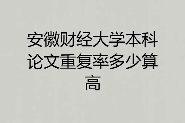 安徽财经大学本科论文重复率多少算高
