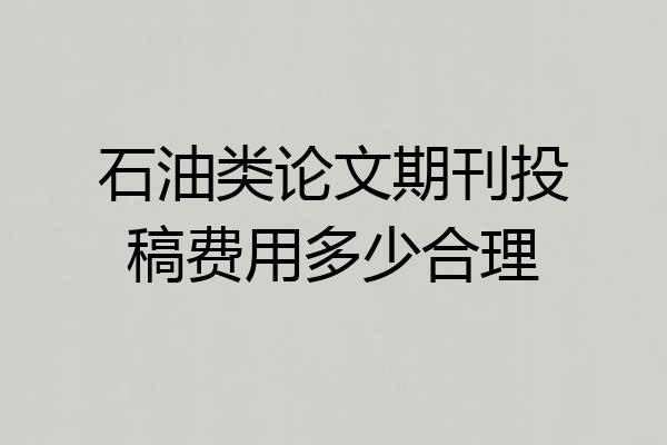 石油类论文期刊投稿费用多少合理
