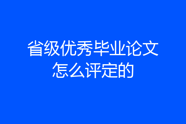 省级优秀毕业论文怎么评定的