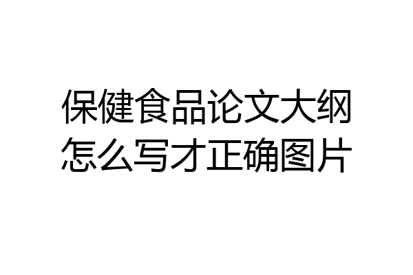 保健食品论文大纲怎么写才正确图片