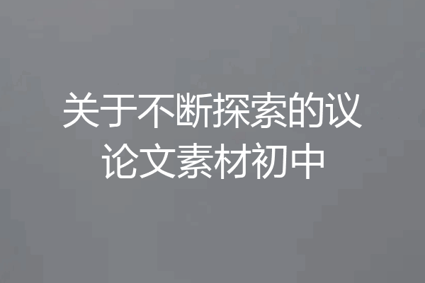 关于不断探索的议论文素材初中