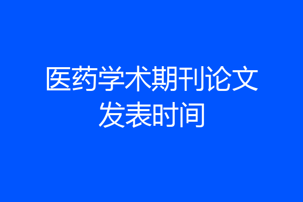 医药学术期刊论文发表时间