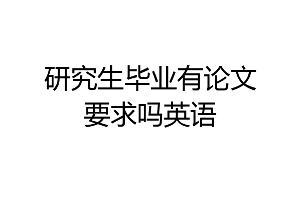 研究生毕业有论文要求吗英语