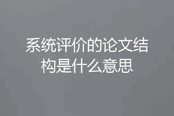 系统评价的论文结构是什么意思