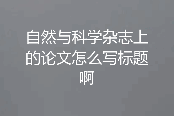 自然与科学杂志上的论文怎么写标题啊
