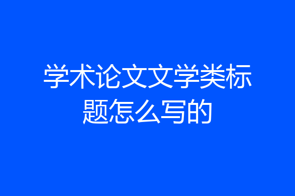 学术论文文学类标题怎么写的