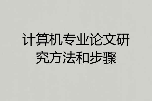 计算机专业论文研究方法和步骤