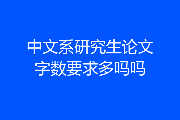 中文系研究生论文字数要求多吗吗