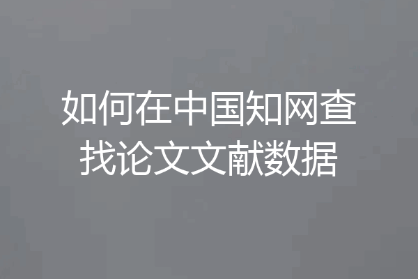 如何在中国知网查找论文文献数据