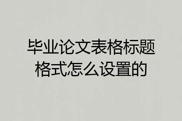 毕业论文表格标题格式怎么设置的