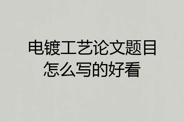 电镀工艺论文题目怎么写的好看
