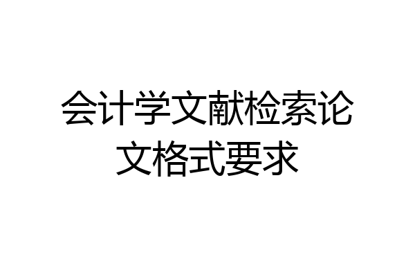 会计学文献检索论文格式要求